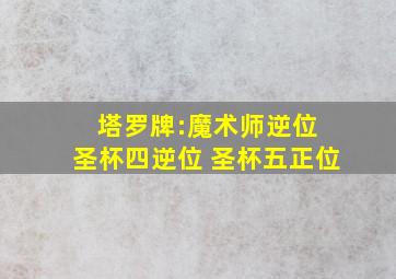 塔罗牌:魔术师逆位 圣杯四逆位 圣杯五正位